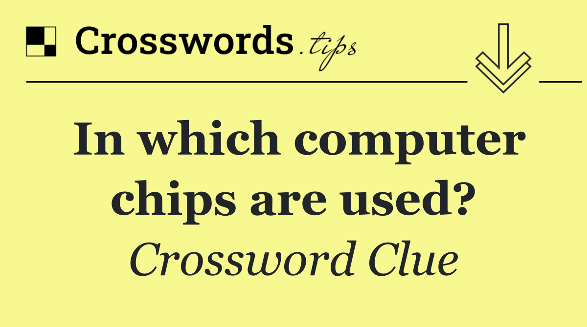 In which computer chips are used? Crossword Clue Answer November 1 2024