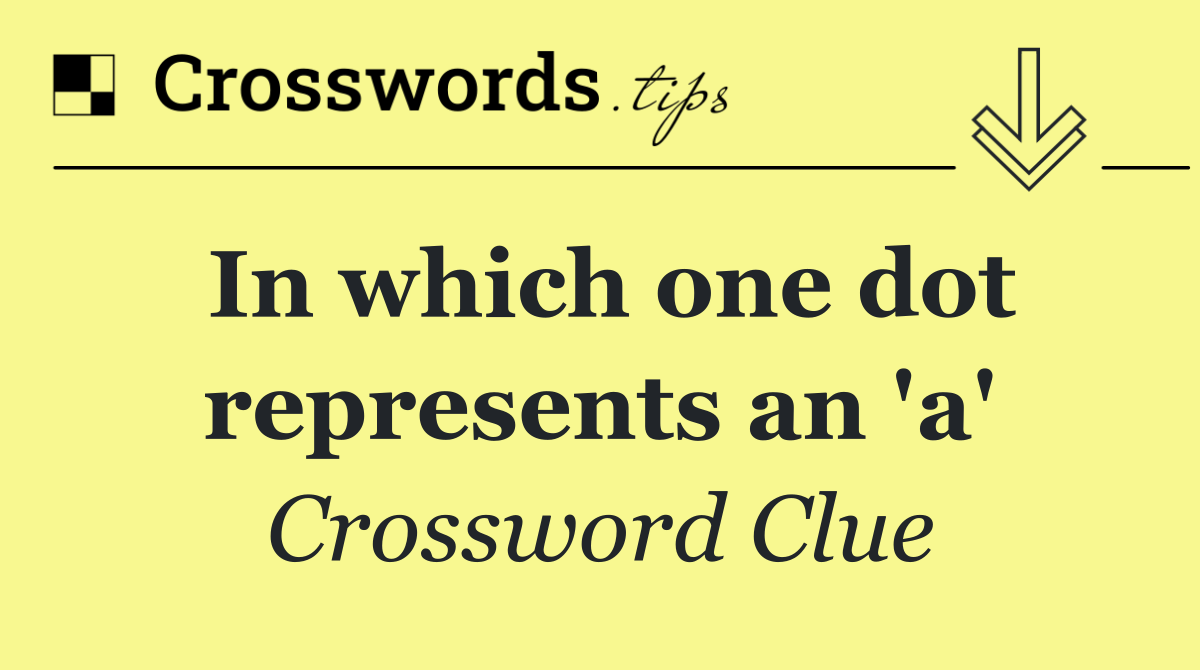 In which one dot represents an 'a'