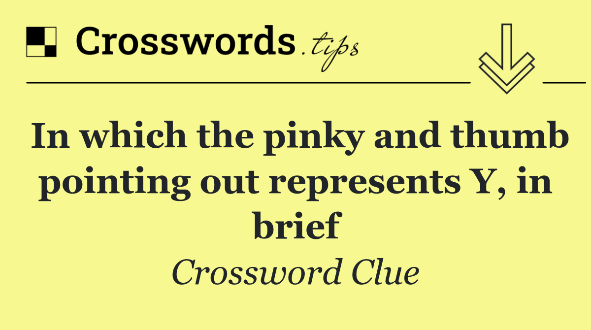 In which the pinky and thumb pointing out represents Y, in brief