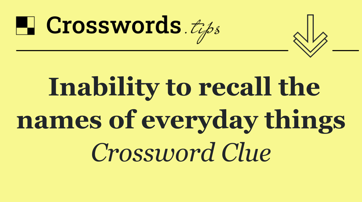 Inability to recall the names of everyday things