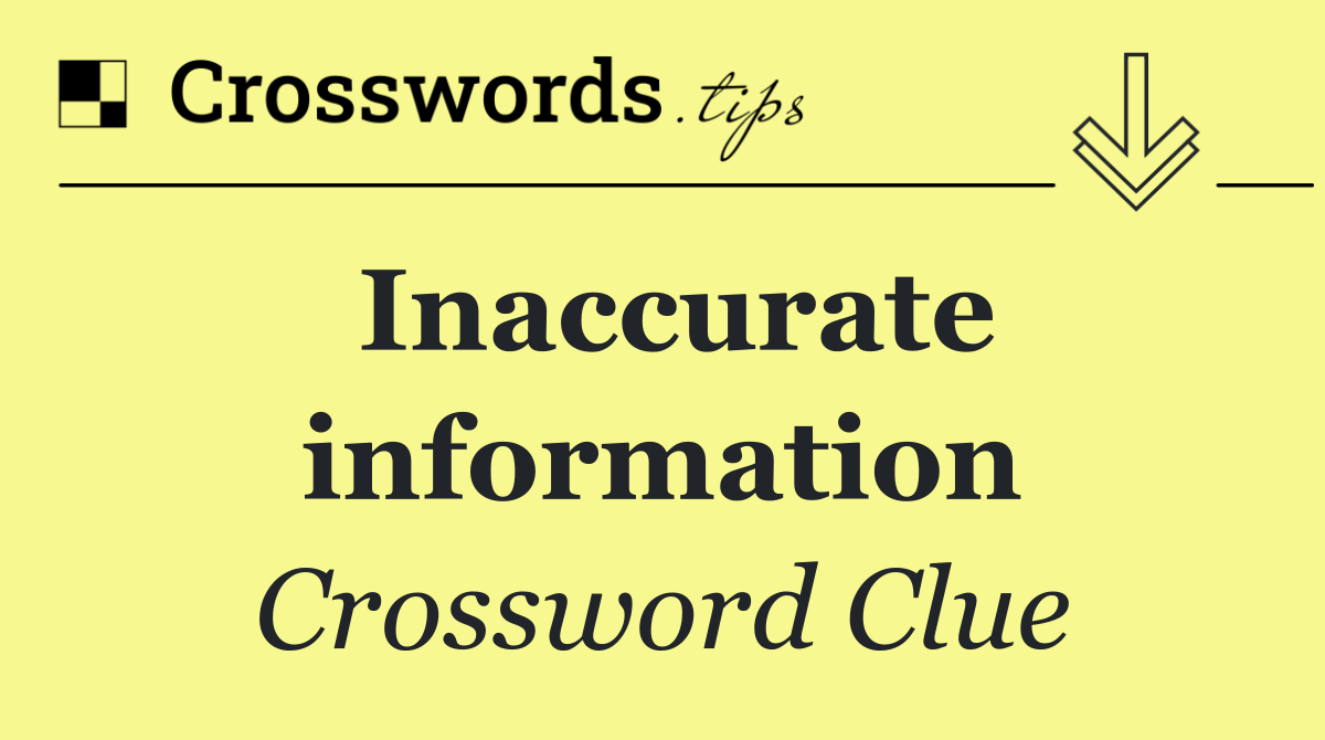 Inaccurate information