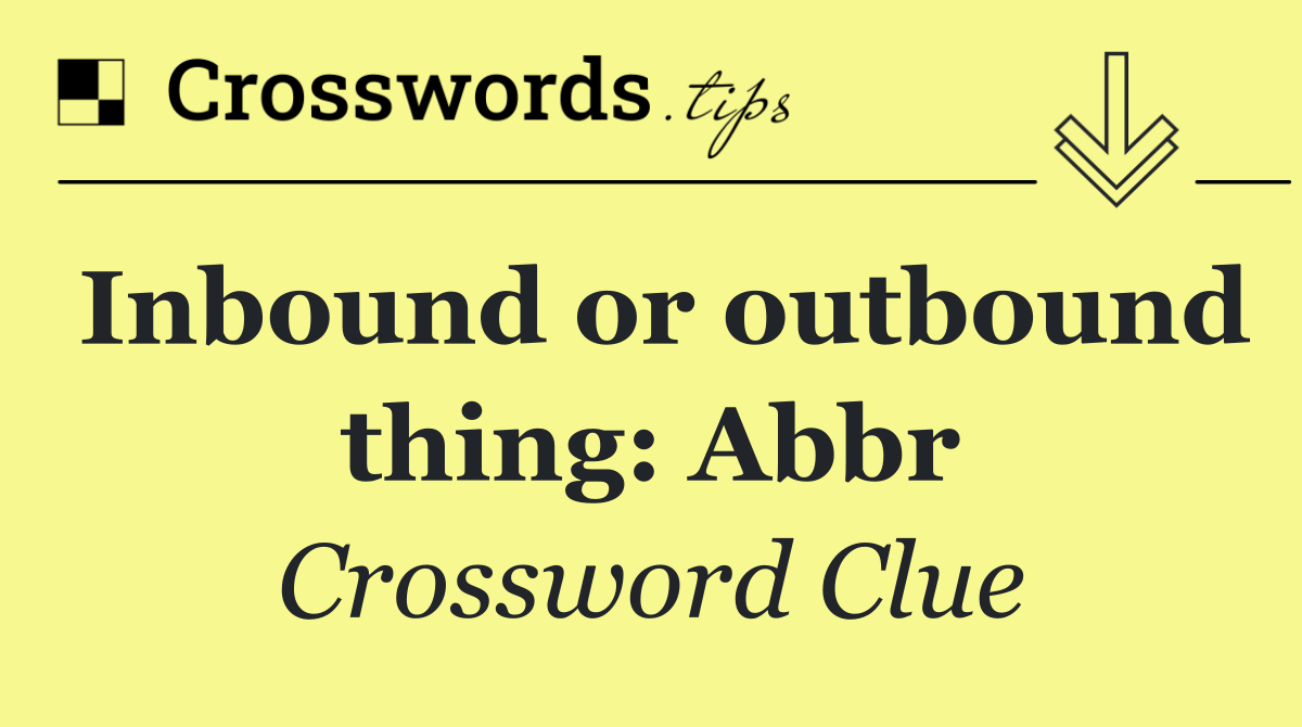 Inbound or outbound thing: Abbr