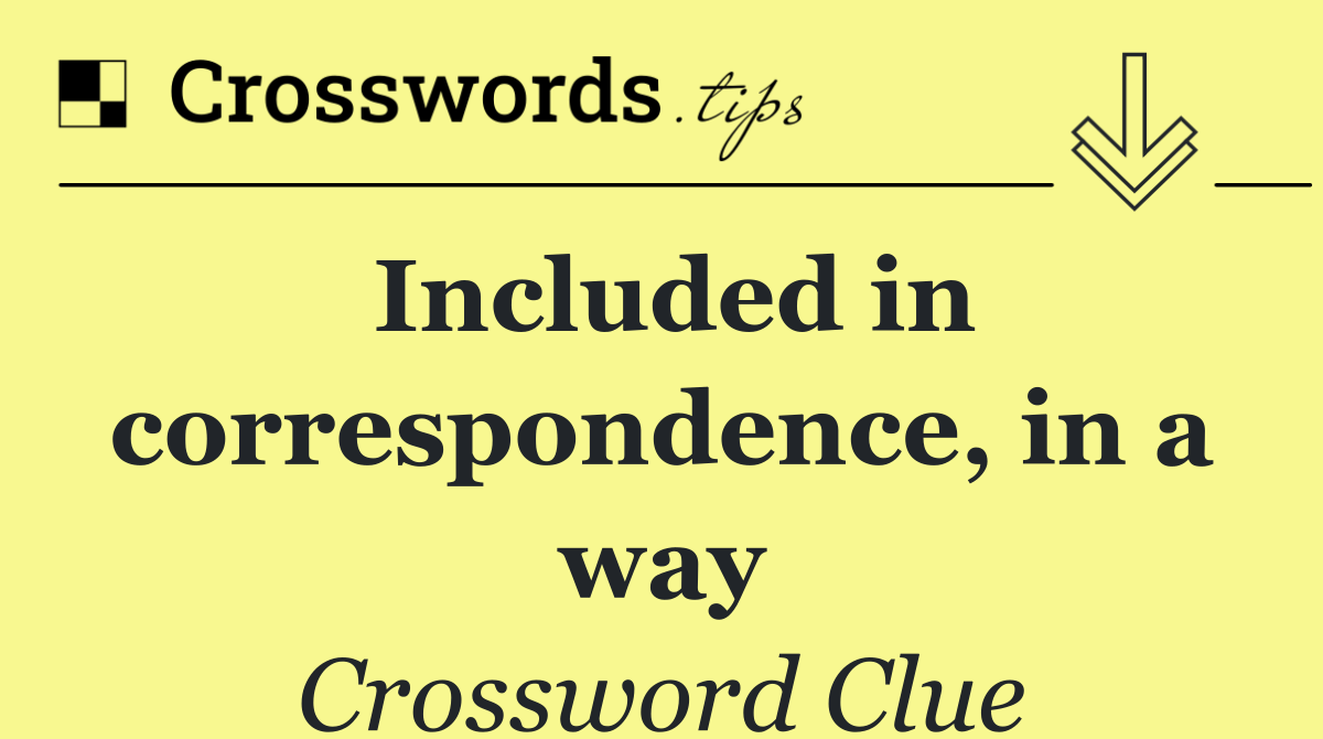 Included in correspondence, in a way