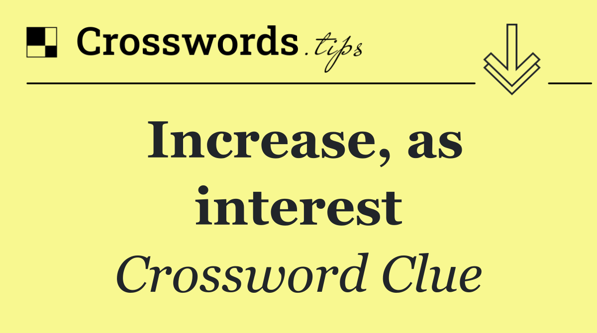 Increase, as interest