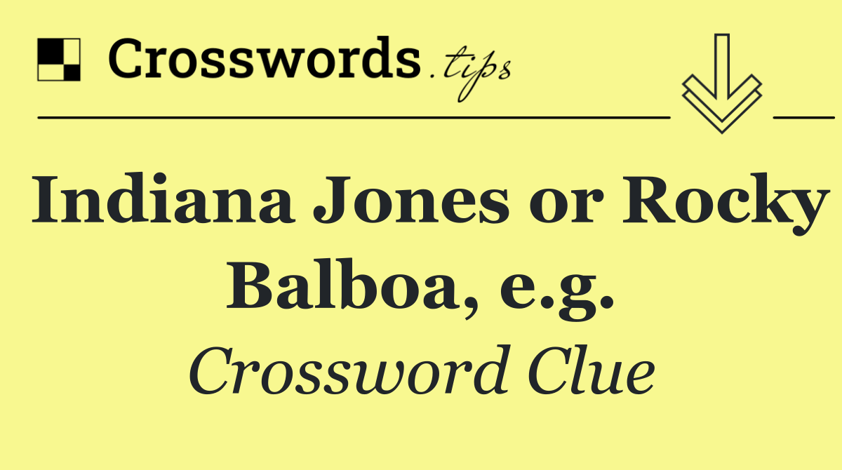 Indiana Jones or Rocky Balboa, e.g.