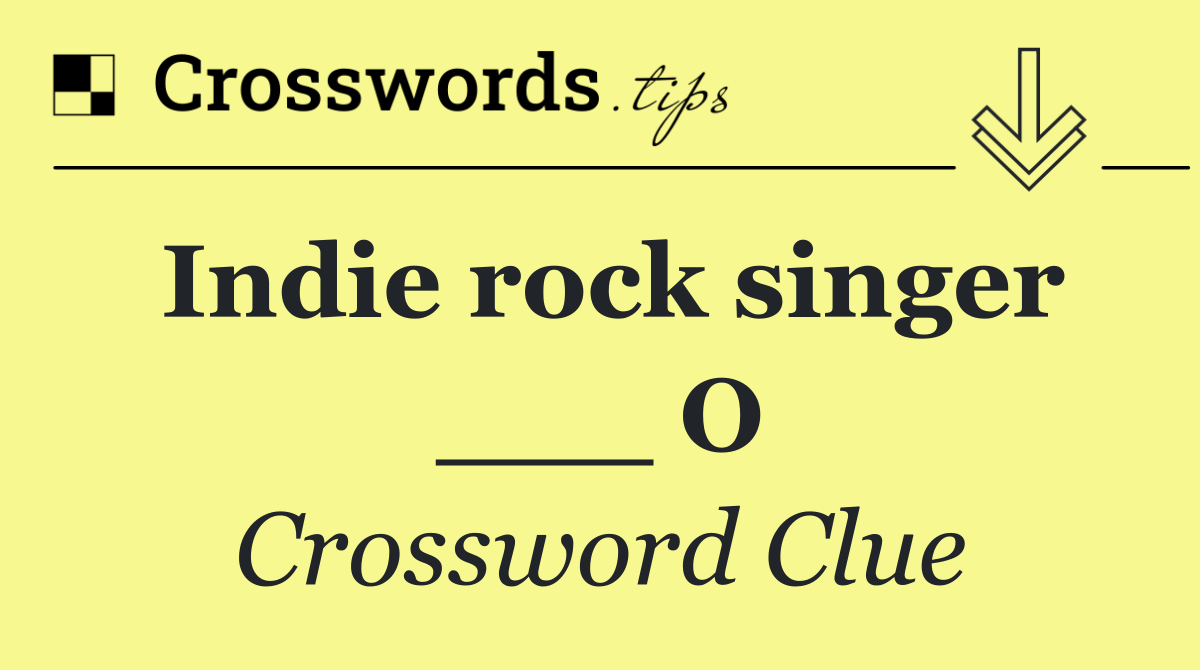 Indie rock singer ___ O