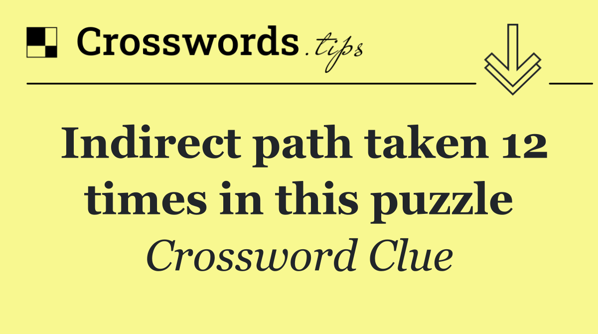Indirect path taken 12 times in this puzzle