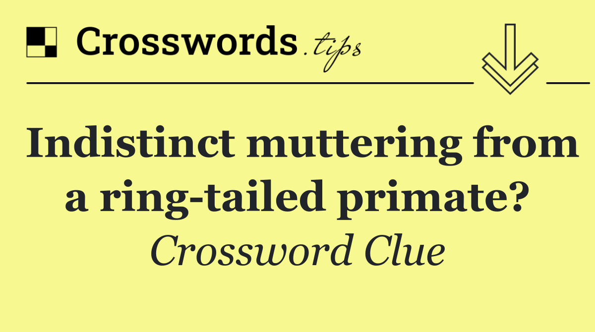 Indistinct muttering from a ring tailed primate?