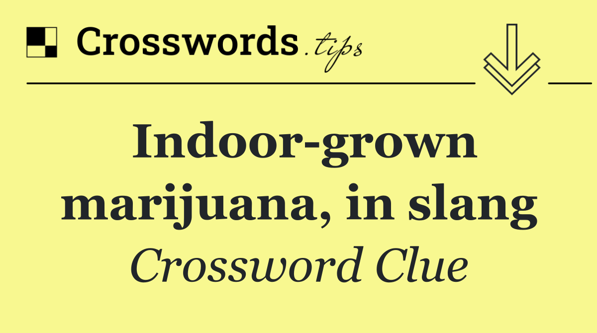 Indoor grown marijuana, in slang