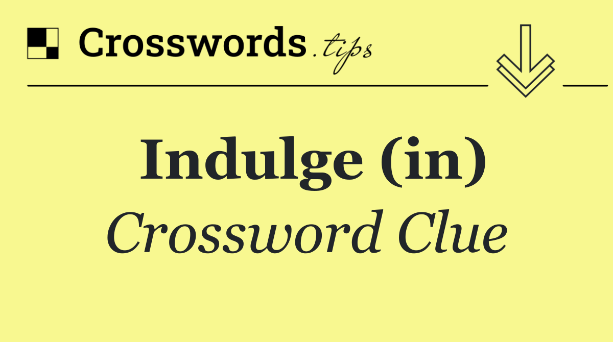 Indulge (in)