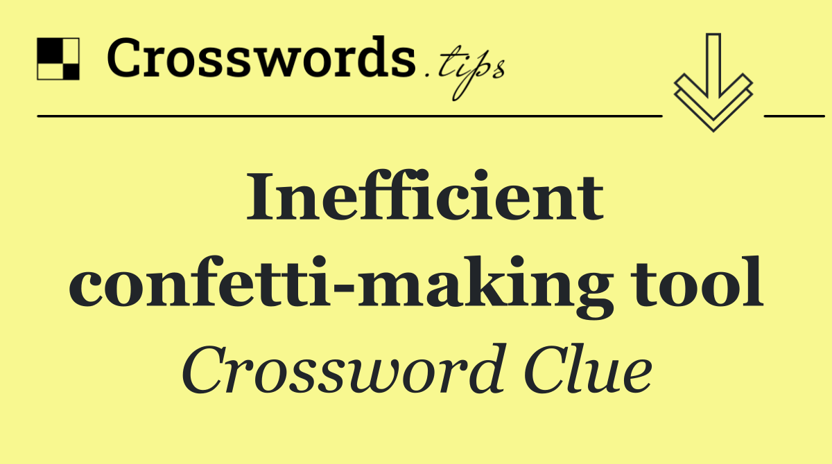 Inefficient confetti making tool