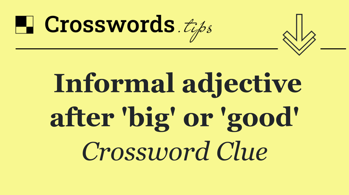 Informal adjective after 'big' or 'good'