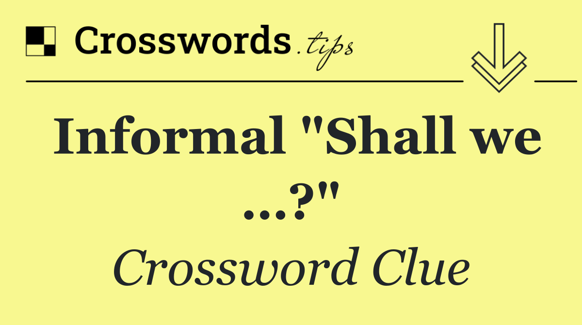 Informal "Shall we …?"