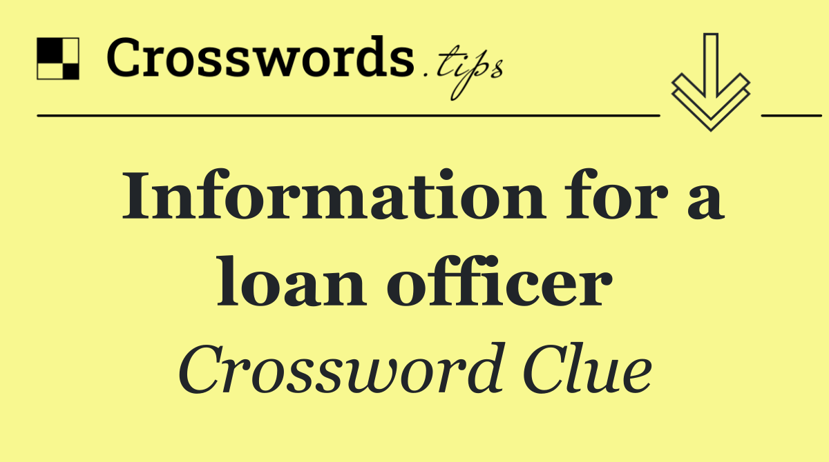 Information for a loan officer