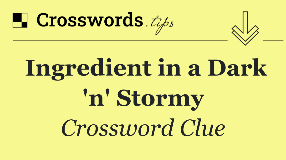 Ingredient in a Dark 'n' Stormy