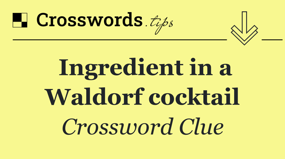Ingredient in a Waldorf cocktail