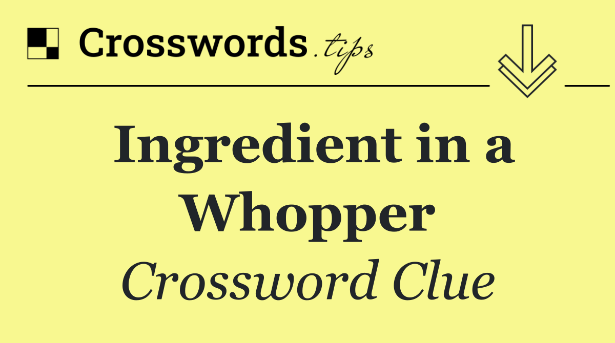 Ingredient in a Whopper