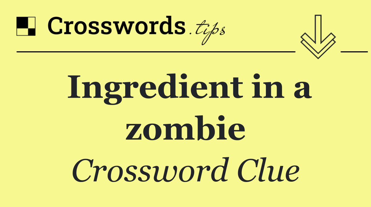 Ingredient in a zombie