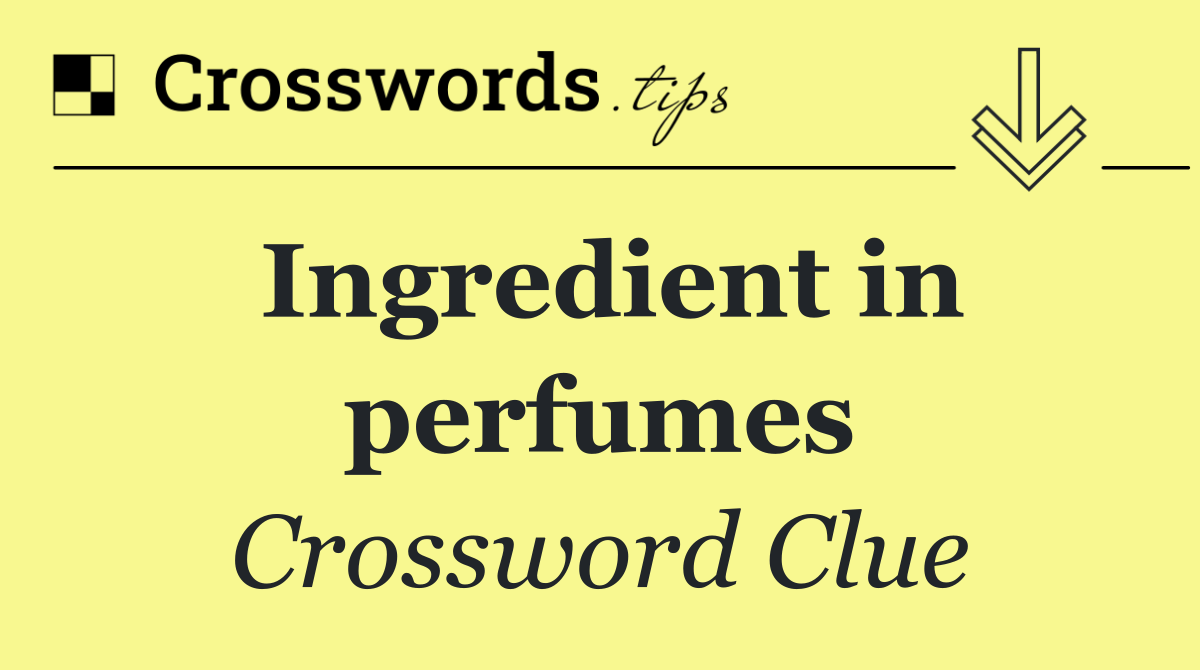 Ingredient in perfumes