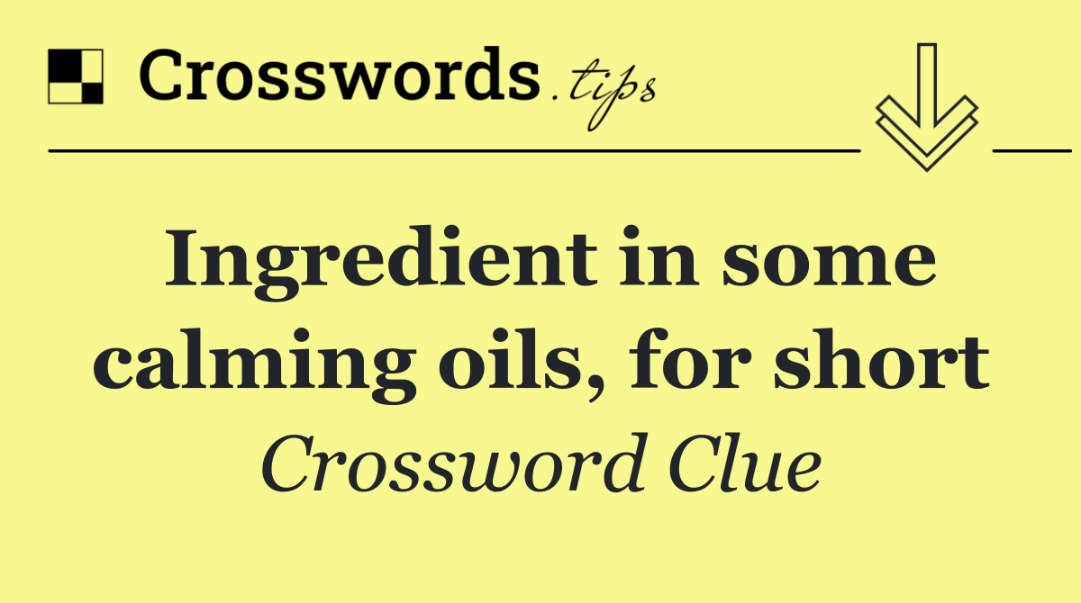 Ingredient in some calming oils, for short