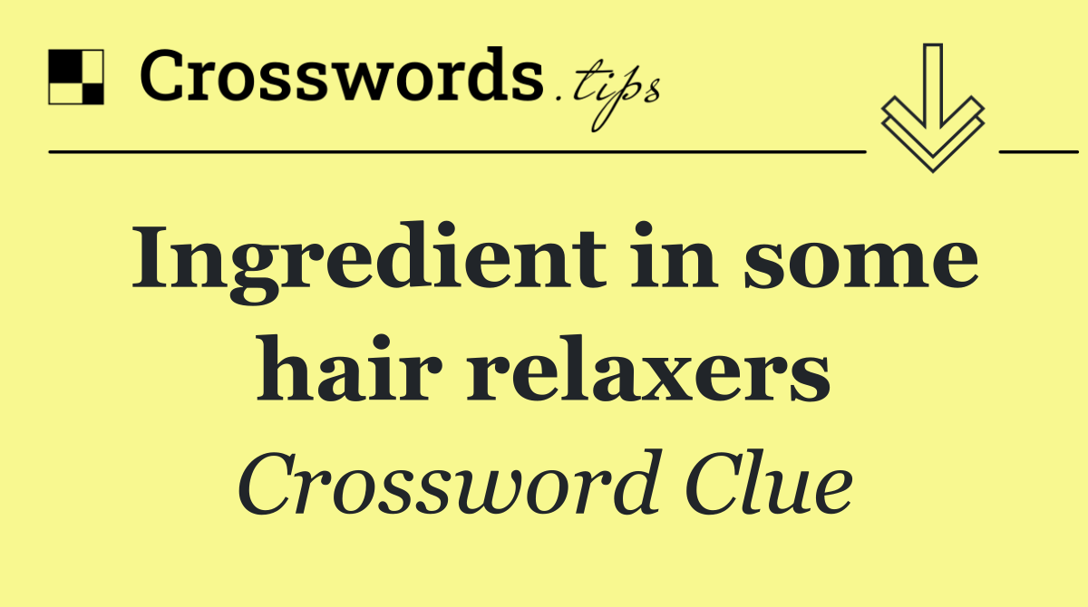 Ingredient in some hair relaxers