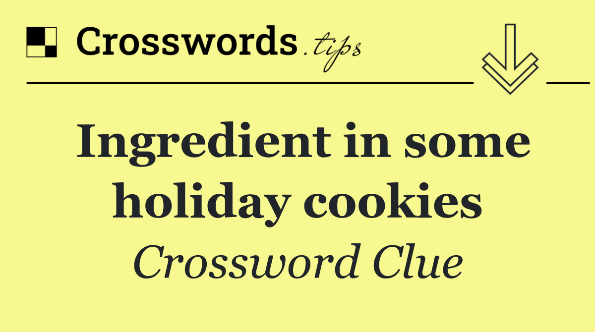 Ingredient in some holiday cookies