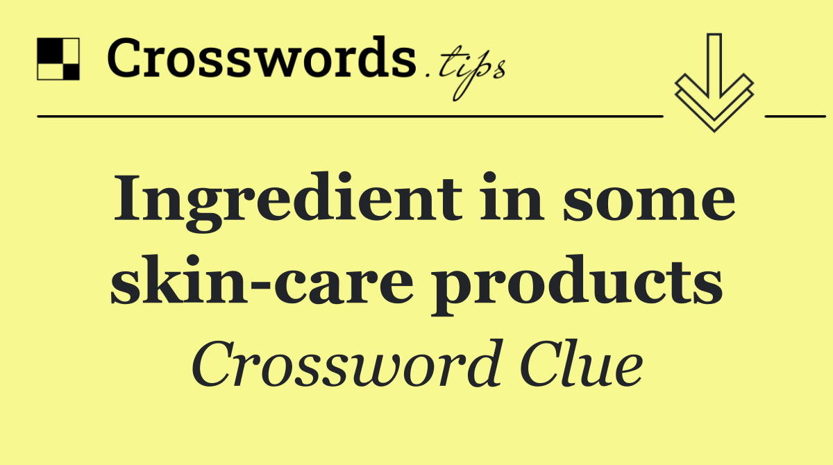 Ingredient in some skin care products