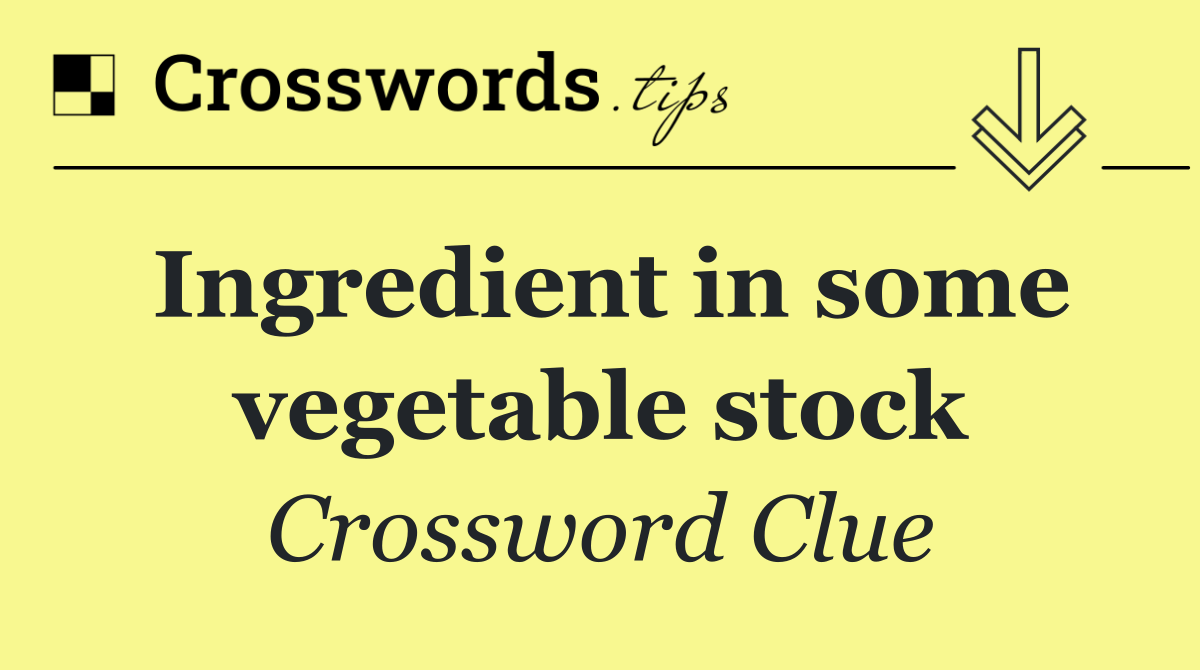 Ingredient in some vegetable stock