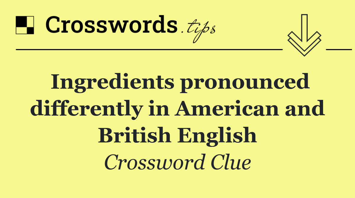 Ingredients pronounced differently in American and British English
