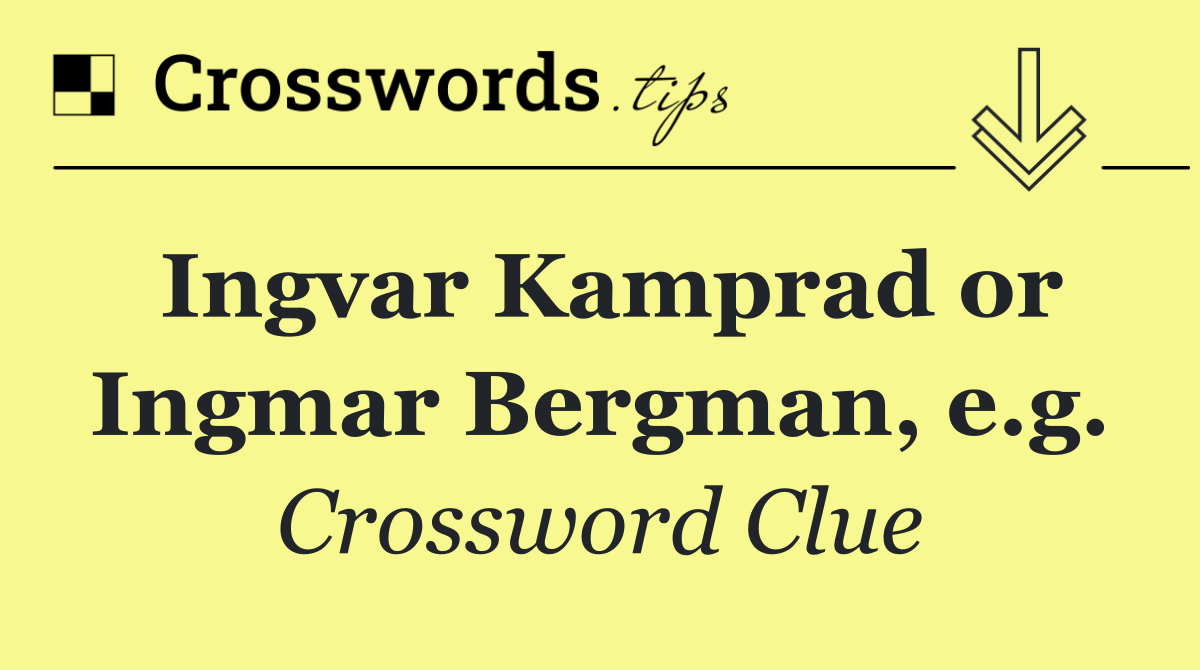 Ingvar Kamprad or Ingmar Bergman, e.g.