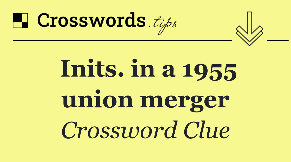 Inits. in a 1955 union merger