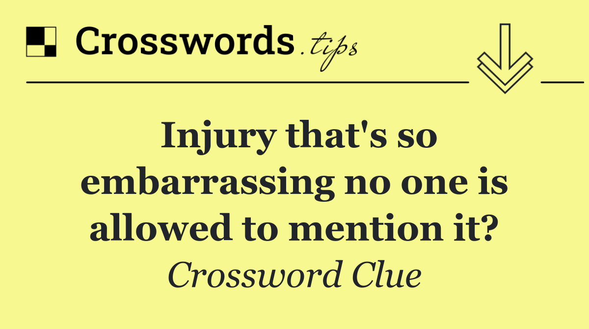 Injury that's so embarrassing no one is allowed to mention it?