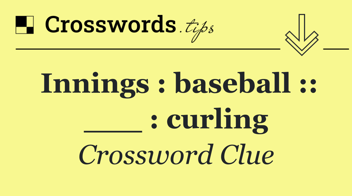 Innings : baseball :: ___ : curling
