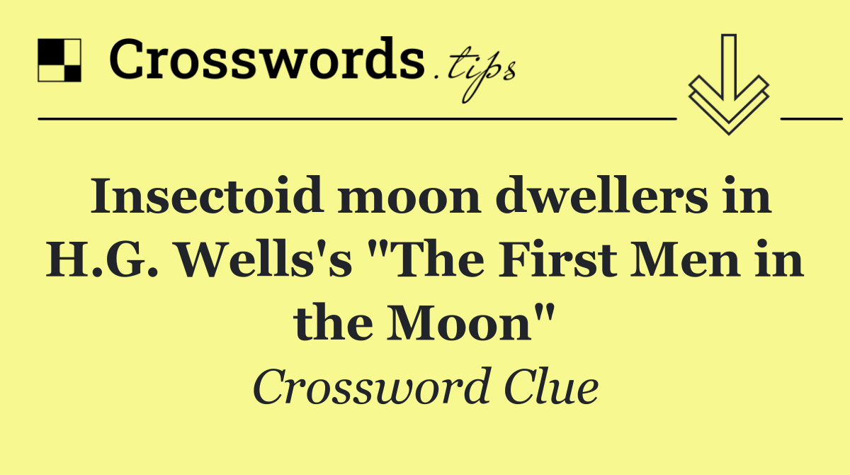 Insectoid moon dwellers in H.G. Wells's "The First Men in the Moon"