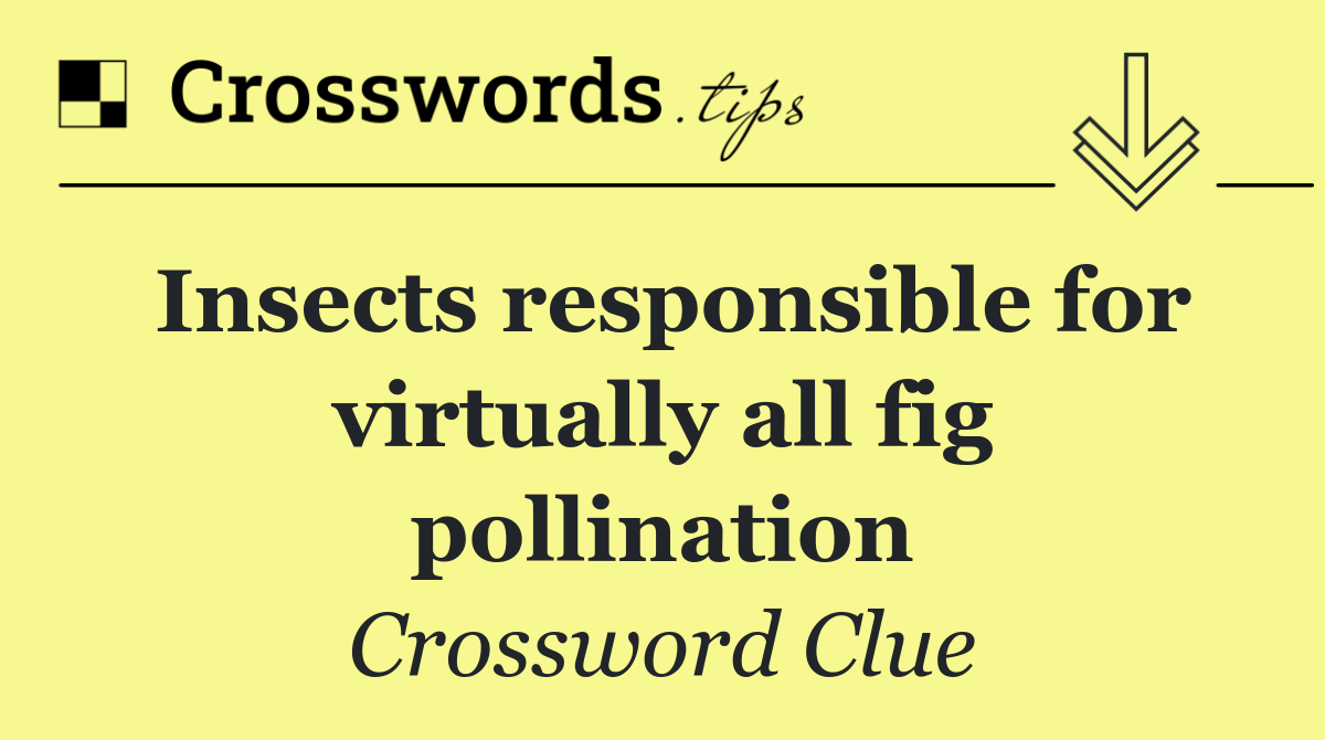 Insects responsible for virtually all fig pollination