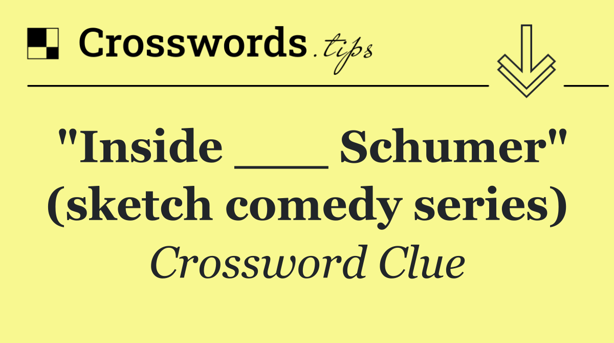 "Inside ___ Schumer" (sketch comedy series)
