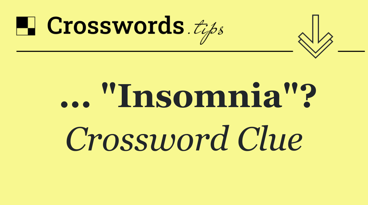 ... "Insomnia"?