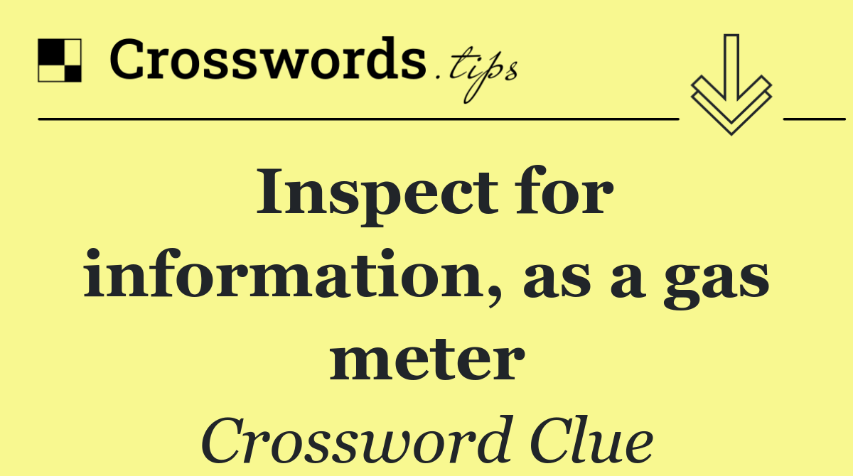 Inspect for information, as a gas meter