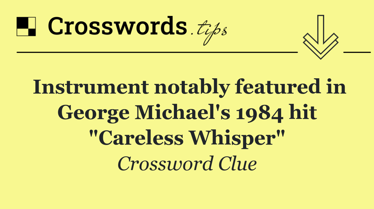Instrument notably featured in George Michael's 1984 hit "Careless Whisper"