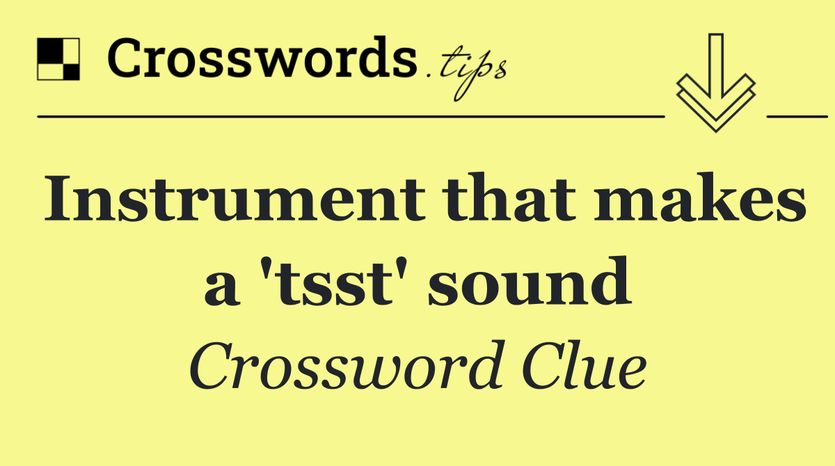 Instrument that makes a 'tsst' sound
