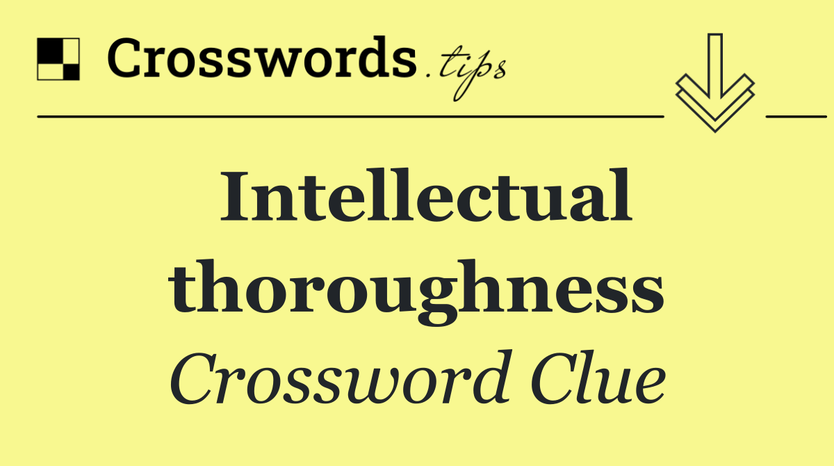 Intellectual thoroughness
