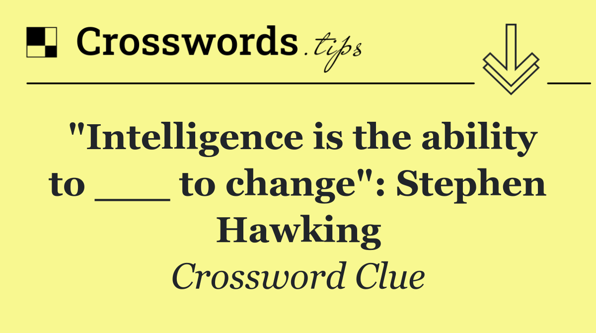 "Intelligence is the ability to ___ to change": Stephen Hawking