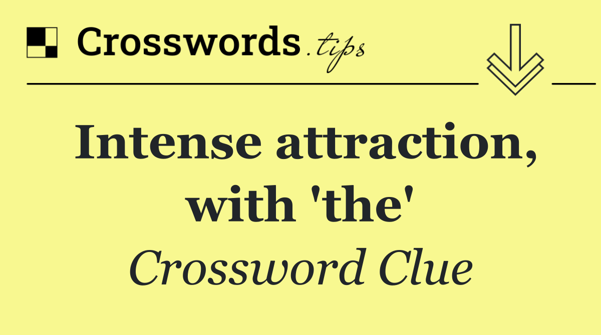 Intense attraction, with 'the'