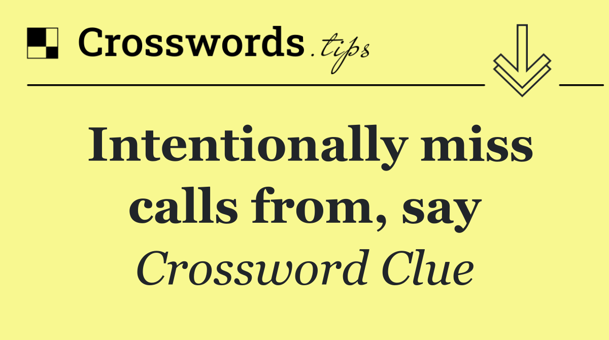 Intentionally miss calls from, say