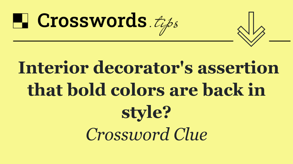 Interior decorator's assertion that bold colors are back in style?