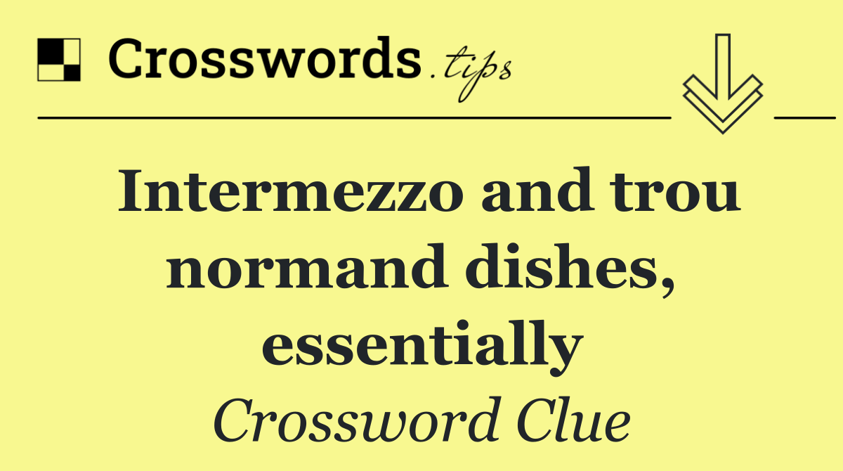 Intermezzo and trou normand dishes, essentially