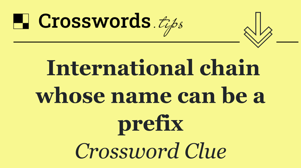 International chain whose name can be a prefix