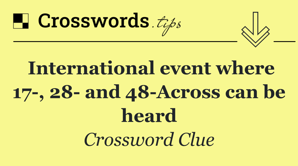 International event where 17 , 28  and 48 Across can be heard