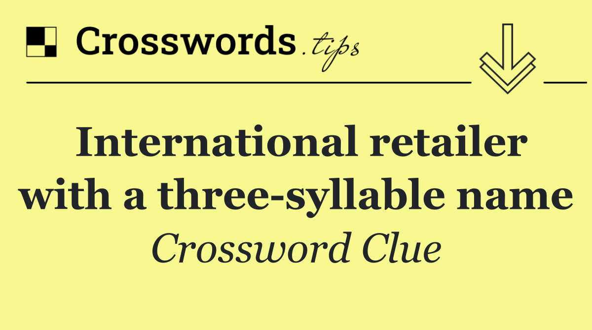 International retailer with a three syllable name