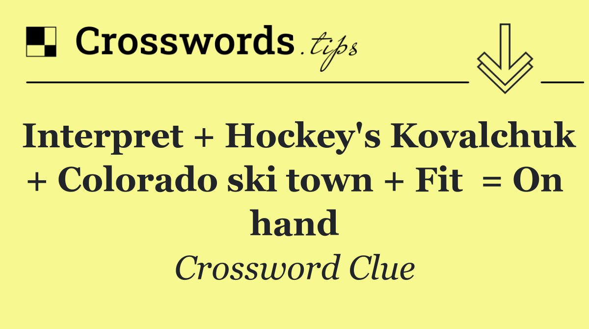 Interpret + Hockey's Kovalchuk + Colorado ski town + Fit  = On hand